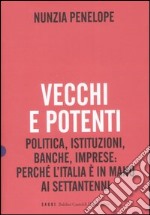 Vecchi e potenti. Politica, istituzioni, banche, imprese: perché l'Italia è in mano ai settantenni libro