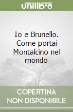 Io e Brunello. Come portai Montalcino nel mondo libro