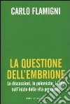 La questione dell'embrione. Le discussioni, le polemiche, i litigi sull'inizio della vita personale libro