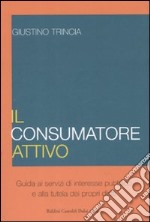 Il consumatore attivo. Guida ai servizi di interesse pubblico e alla tutela dei propri diritti libro