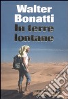 In terre lontane libro di Bonatti Walter
