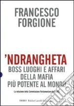 'Ndrangheta. Boss, luoghi e affari della mafia più potente al mondo. La relazione della Commissione Parlamentare Antimafia libro