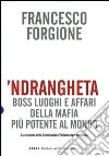 'Ndrangheta. Boss, luoghi e affari della mafia più potente al mondo. La relazione della Commissione Parlamentare Antimafia libro di Forgione Francesco