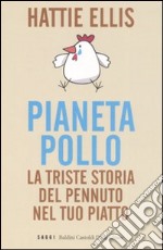 Pianeta pollo. La triste storia del pennuto nel tuo piatto