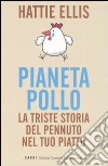 Pianeta pollo. La triste storia del pennuto nel tuo piatto libro