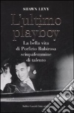 L'ultimo playboy. La bella vita di Porfirio Rubirosa sciupafemmine di talento