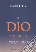 Il Dio nato morto. Religione, politica e occidente moderno libro