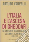 L'Italia e l'ascesa di Gheddafi. La cacciata degli italiani, le armi e il petrolio (1969-1974) libro