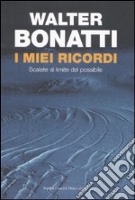 I miei ricordi. Scalate al limite del possibile libro