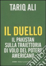 Il Duello. Il Pakistan sulla traiettoria di volo del potere americano libro