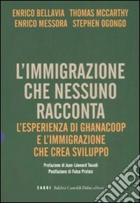 L'immigrazione che nessuno racconta. L'esperienza di Ghanacoop e l'immigrazione che crea sviluppo libro