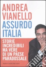 Assurdo Italia. Storie incredibili ma vere di un Paese paradossale