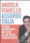 Assurdo Italia. Storie incredibili ma vere di un Paese paradossale libro