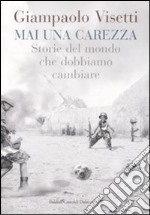 Mai una carezza. Storie del mondo che dobbiamo cambiare