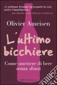 L'ultimo bicchiere. Come smettere di bere senza sforzi libro