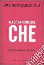 Gli ultimi giorni del «Che». Il nostro sogno era così grande libro