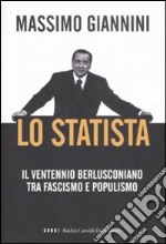 Lo Statista. Il ventennio berlusconiano tra fascismo e populismo libro