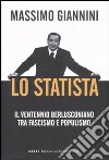 Lo Statista. Il ventennio berlusconiano tra fascismo e populismo libro di Giannini Massimo