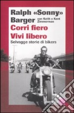 Corri fiero. Vivi libero. Selvagge storie di bikers libro