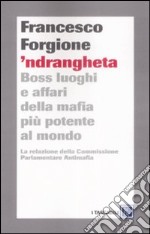 'Ndrangheta. Boss, luoghi e affari della mafia più potente al mondo. La relazione della Commissione Parlamentare Antimafia libro