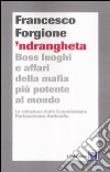 'Ndrangheta. Boss, luoghi e affari della mafia più potente al mondo. La relazione della Commissione Parlamentare Antimafia libro