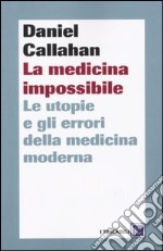 La Medicina impossibile. Le utopie e gli errori della medicina moderna