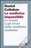 La Medicina impossibile. Le utopie e gli errori della medicina moderna libro