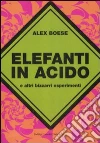 Elefanti in acido e altri bizzarri esperimenti libro