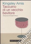 Taccuino di un vecchio bevitore libro di Amis Kingsley