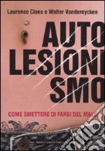 Autolesionismo. Come smettere di farsi del male libro