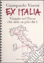 Ex Italia. Viaggio nel paese che non sa più chi è