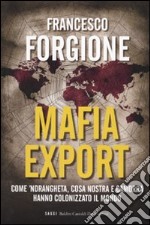 Mafia export. Come 'ndrangheta, cosa nostra e camorra hanno colonizzato il mondo libro