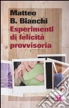 Esperimenti di felicità provvisoria libro di Bianchi Matteo B.