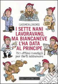I sette nani lavoravano, ma Biancaneve l'ha data al principe. 79,5 ottimi consigli per farti assumere libro