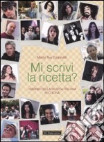 Mi scrivi la ricetta? I grandi della musica italiana in cucina libro