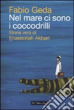 Nel mare ci sono i coccodrilli. Storia vera di Enaiatollah Akbari libro