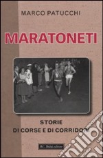 Maratoneti. Storie di corse e di corridori libro