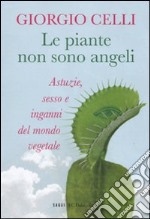 Le piante non sono angeli. Astuzie, sesso e inganni del mondo vegetale libro