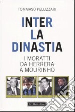 Inter: la dinastia. I Moratti da Herrera a Mourinho