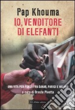 Io, venditore di elefanti. Una vita per forza fra Dakar, Parigi e Milano libro