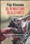 Io, venditore di elefanti. Una vita per forza fra Dakar, Parigi e Milano libro