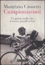 Campionissimi. Un giorno nella vita di trenta grandi ciclisti libro