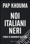Noi italiani neri. Storia di ordinario razzismo libro
