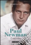 Paul Newman. Una vita libro di Levy Shawn