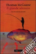 Il grande silenzio. Una vita trascorsa pescando libro