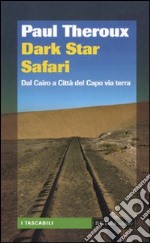 Dark star safari. Dal Cairo a Città del Capo via terra libro