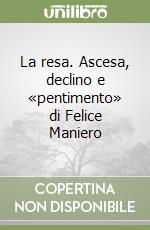 La resa. Ascesa, declino e «pentimento» di Felice Maniero libro