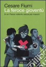 La feroce gioventù. In un paese violento senza più maestri libro