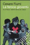 La feroce gioventù. In un paese violento senza più maestri libro