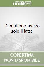 Di materno avevo solo il latte libro